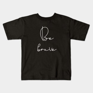 Be brave quote Kids T-Shirt